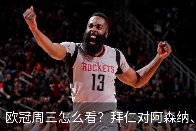 欧冠周三怎么看？拜仁对阿森纳、皇马对莱比锡同点开球