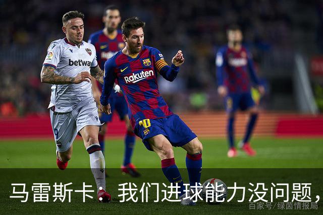马雷斯卡：我们进球能力没问题，我们需要避免因低级失误丢球
